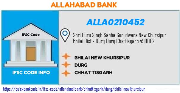 Allahabad Bank Bhilai New Khursipur ALLA0210452 IFSC Code