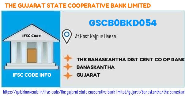 The Gujarat State Cooperative Bank The Banaskantha Dist Cent Co Op Bank  Rajpur Deesa GSCB0BKD054 IFSC Code