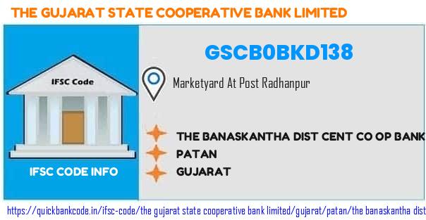 The Gujarat State Cooperative Bank The Banaskantha Dist Cent Co Op Bank  Marketyard Radhanpur GSCB0BKD138 IFSC Code
